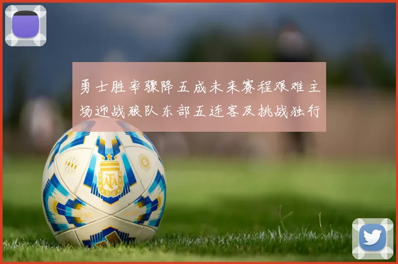 勇士胜率骤降五成未来赛程艰难主场迎战狼队东部五连客及挑战独行侠