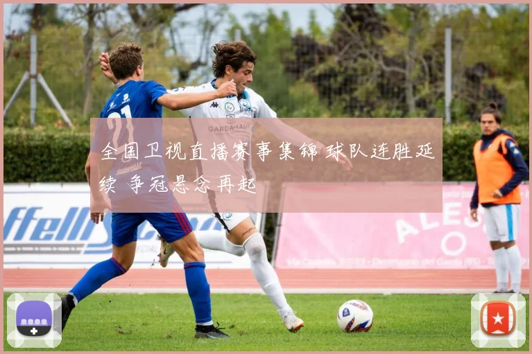 全国卫视直播赛事集锦 球队连胜延续 争冠悬念再起